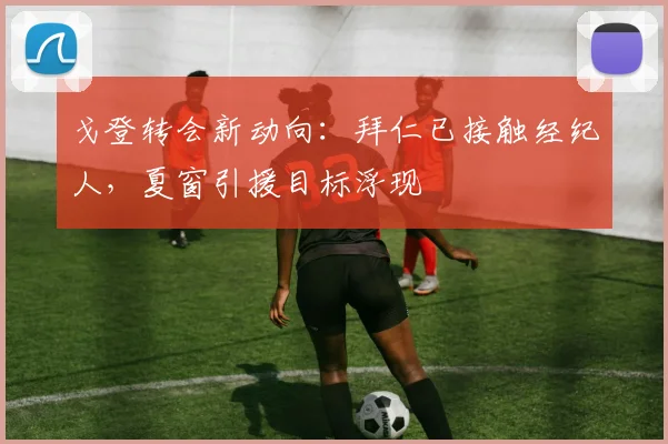 戈登转会新动向：拜仁已接触经纪人，夏窗引援目标浮现