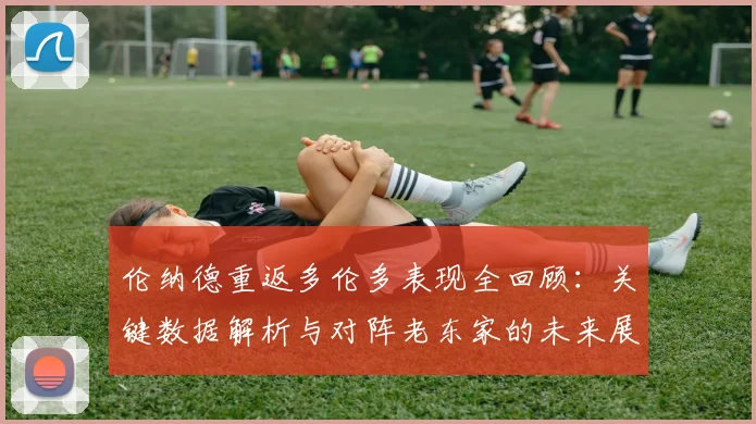 伦纳德重返多伦多表现全回顾：关键数据解析与对阵老东家的未来展望